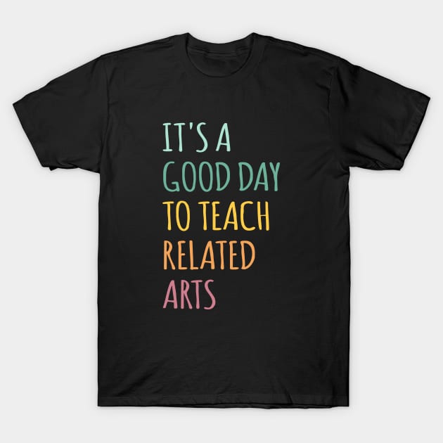 It's A Good Day To Teach Related Arts T-Shirt by ZimBom Designer